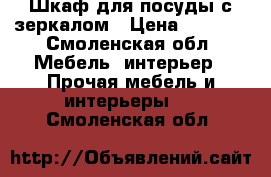 Шкаф для посуды с зеркалом › Цена ­ 3 700 - Смоленская обл. Мебель, интерьер » Прочая мебель и интерьеры   . Смоленская обл.